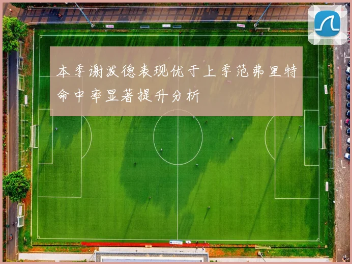 本季谢泼德表现优于上季范弗里特命中率显著提升分析